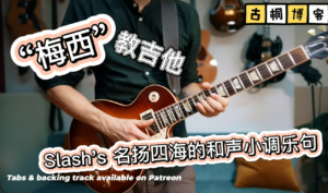 “梅西”教吉他 | Slash's 名扬四海的和声小调乐句(中文字幕)-古桐博客