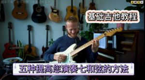 吉他基础教程 | 五种提高您演奏七和弦的方法《中文字幕》-古桐博客