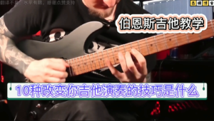 伯恩斯吉他教程| 10种改变你吉他演奏的技巧是什么《中文字幕》-古桐博客