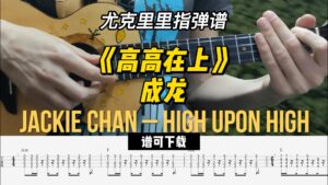 【尤克里里指弹谱】《高高在上》成龙（谱可下载）-古桐博客