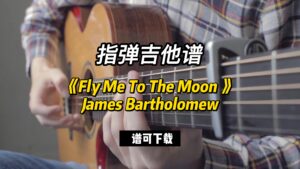 【指弹吉他谱】《Fly Me To The Moon 》James Bartholomew（谱可下载）-古桐博客