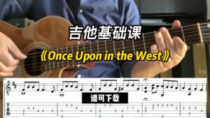 【吉他基础课】《Once Upon in the West》（谱可下载）-古桐博客