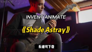 INVENT ANIMATE《Shade Astray》（乐谱可下载）-古桐博客