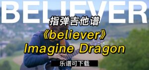 【指弹吉他谱】《believer》Imagine Dragon（乐谱可下载）-古桐博客