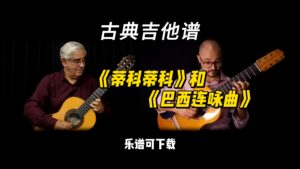 【古典吉他】《蒂科蒂科》和《巴西连咏曲》（乐谱可下载）-古桐博客