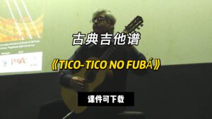 【古典吉他】《TICO-TICO NO FUBÁ》（课件可下载）-古桐博客