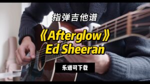 【指弹吉他谱】《Afterglow》Ed Sheeran（乐谱可下载）-古桐博客