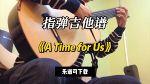 【指弹吉他谱】《A Time for Us》（乐谱可下载）-古桐博客