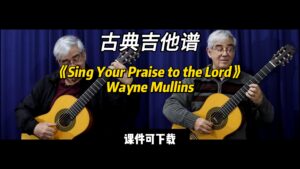 【古典吉他】《Sing Your Praise to the Lord》Wayne Mullins（课件可下载）-古桐博客