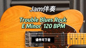 【Jam伴奏】Trouble Blues Rock E Minor  120 BPM（课件可下载）-古桐博客