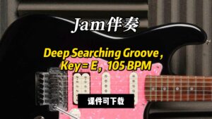 【Jam伴奏】Deep Searching Groove，Key = E，105 BPM（课件可下载）-古桐博客